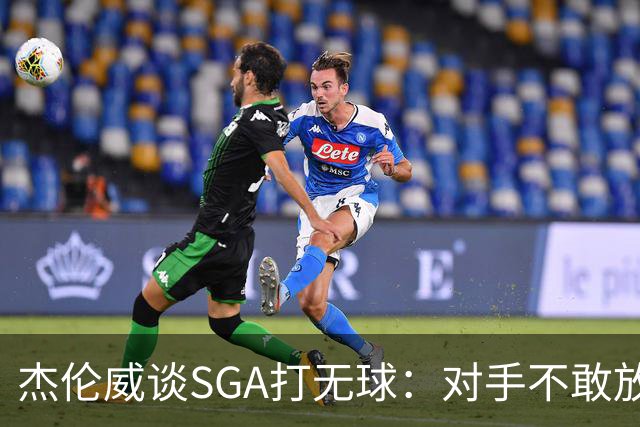 杰伦威谈SGA打无球：对手不敢放空他 为球队拉开大量进攻空间